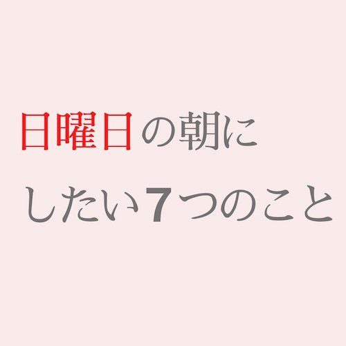 日曜日の朝にしたい７つのこと